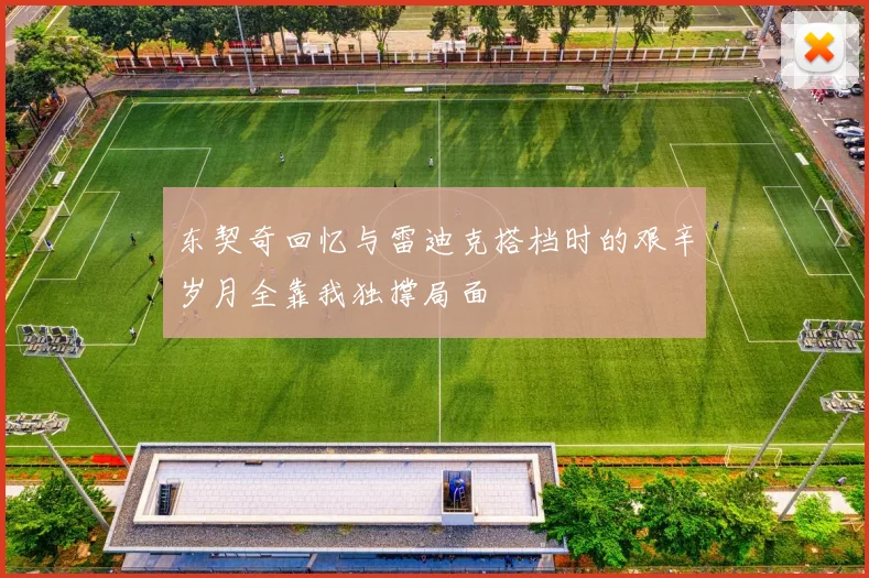 东契奇回忆与雷迪克搭档时的艰辛岁月全靠我独撑局面