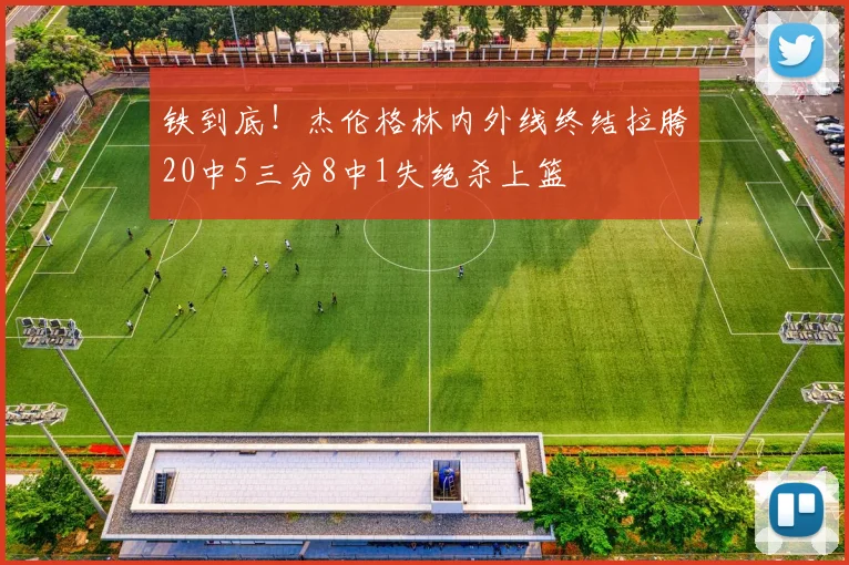 铁到底！杰伦格林内外线终结拉胯20中5三分8中1失绝杀上篮